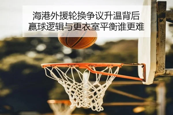 海港外援轮换争议升温背后 赢球逻辑与更衣室平衡谁更难